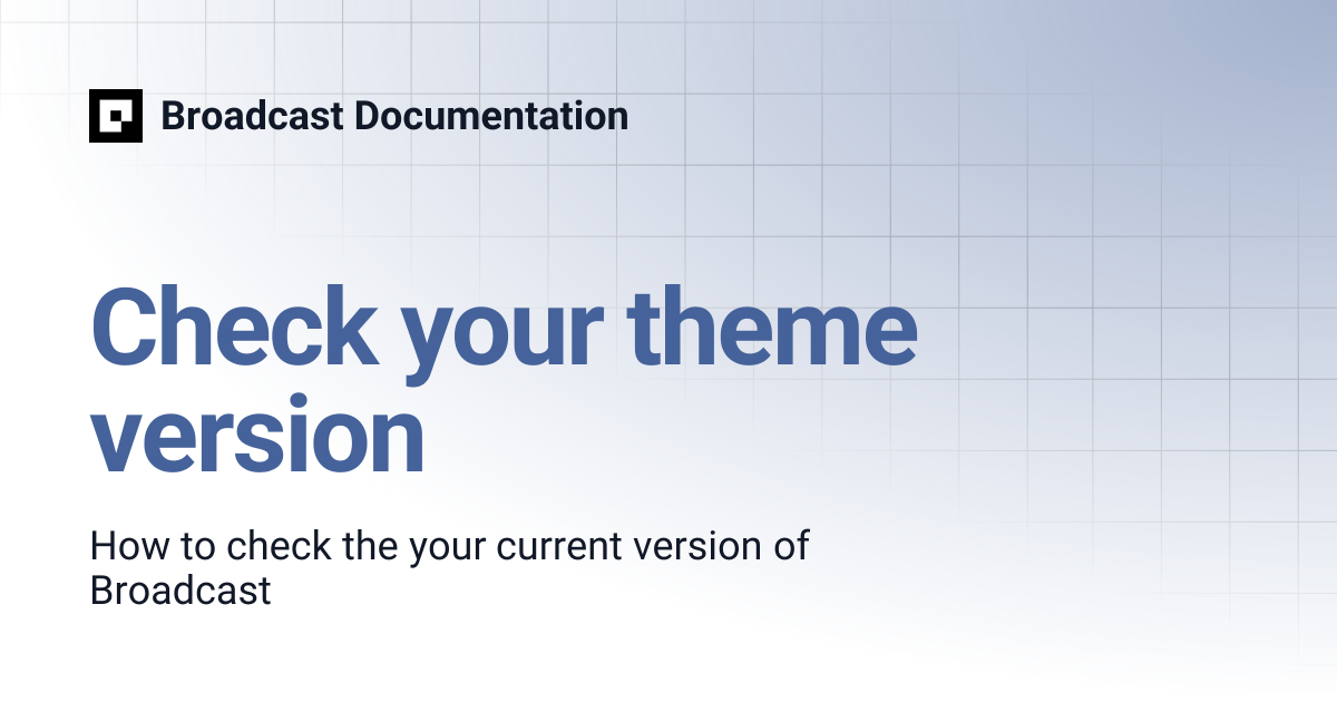 Check your theme version | Broadcast Documentation