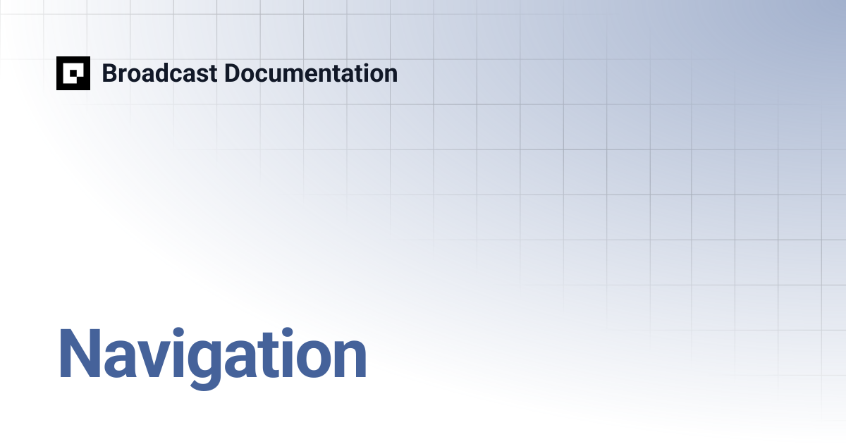 Navigation | Broadcast Documentation