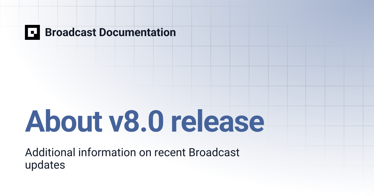 About v8.0 release | Broadcast Documentation