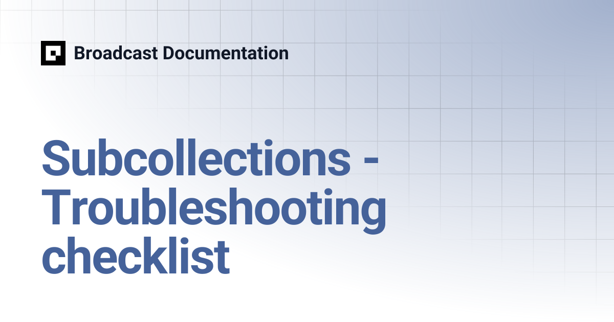 Subcollections - Troubleshooting checklist | Broadcast Documentation