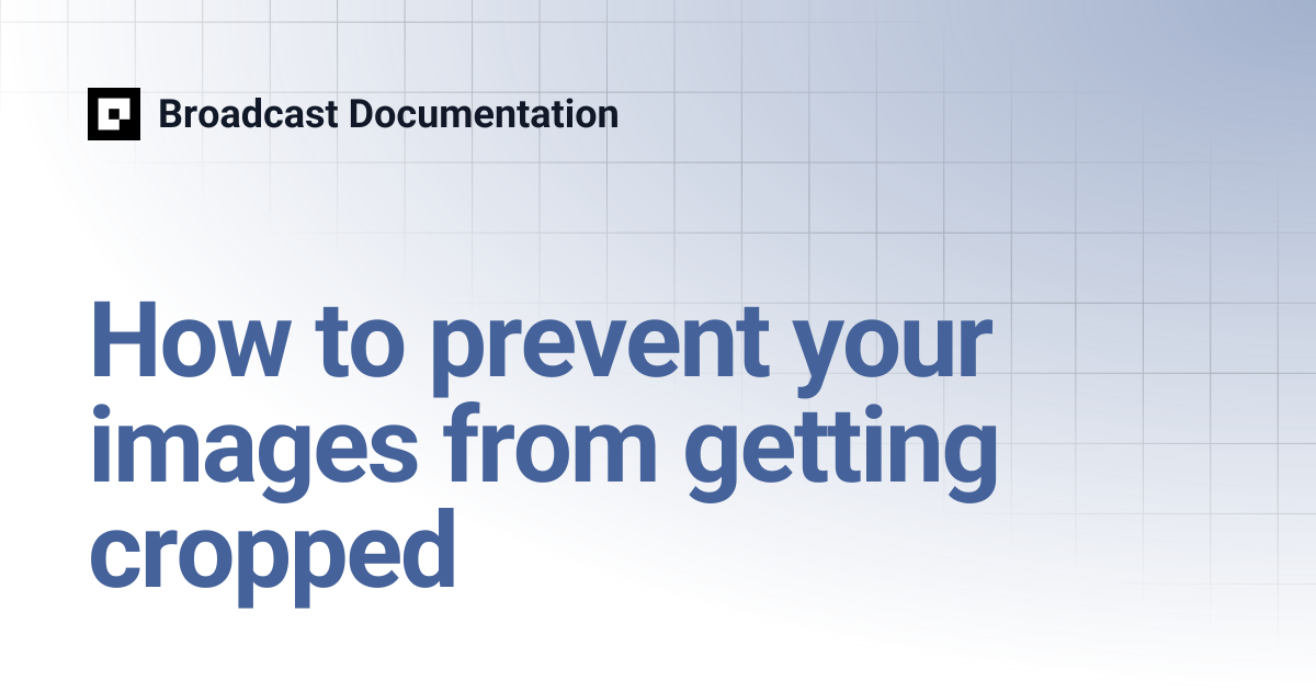 How to prevent your images from getting cropped | Broadcast Documentation